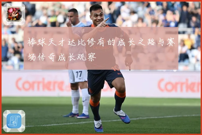 棒球天才达比修有的成长之路与赛场传奇成长观察