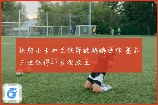 快船小卡加兰缺阵被鹈鹕逆转 墨菲三世独得27分难救主