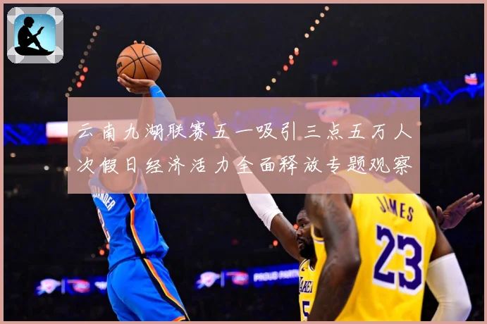 云南九湖联赛五一吸引三点五万人次假日经济活力全面释放专题观察