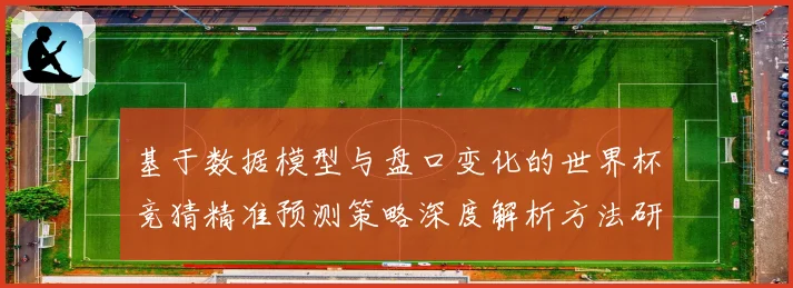 基于数据模型与盘口变化的世界杯竞猜精准预测策略深度解析方法研究