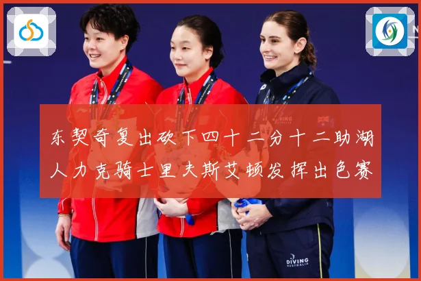 东契奇复出砍下四十二分十二助湖人力克骑士里夫斯艾顿发挥出色赛场复盘