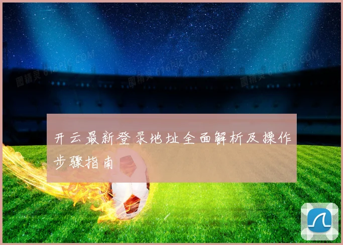 开云最新登录地址全面解析及操作步骤指南