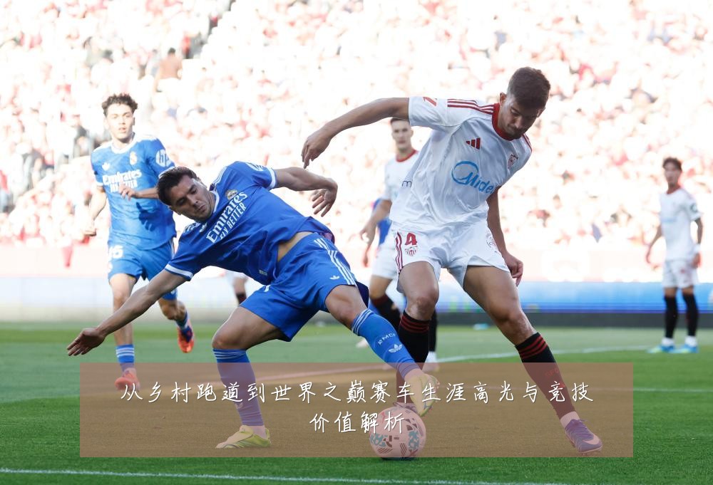从乡村跑道到世界之巅赛车生涯高光与竞技价值解析